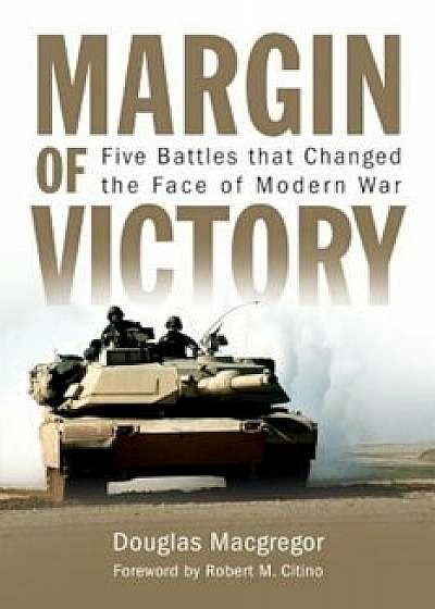 Margin of Victory: Five Battles That Changed the Face of Modern War, Hardcover/Douglas MacGregor