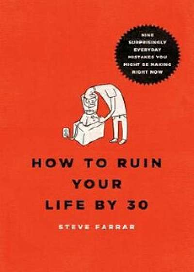 How to Ruin Your Life by 30: Nine Surprisingly Everyday Mistakes You Might Be Making Right Now, Paperback/Steve Farrar
