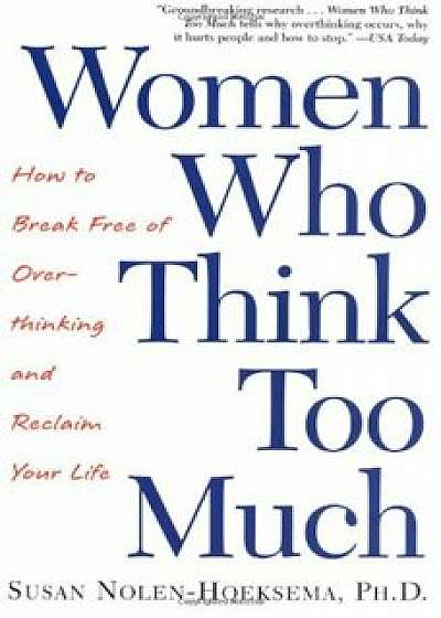 Women Who Think Too Much: How to Break Free of Overthinking and Reclaim Your Life, Paperback/Susan Nolen-Hoeksema