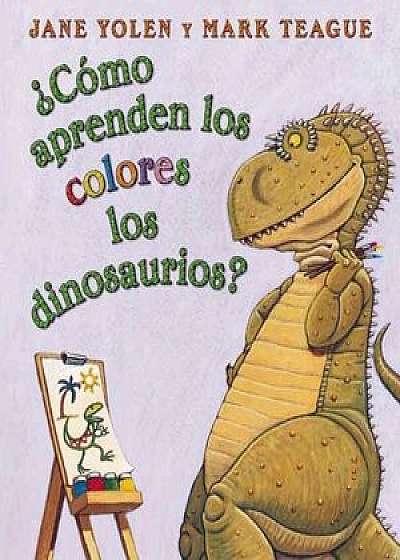 Como Aprenden los Colores los Dinosaurios' = How Do Dinosaurs Learn Their Colors', Hardcover/Jane Yolen