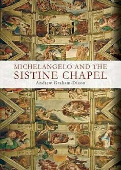 Michelangelo and the Sistine Chapel, Paperback/Andrew Graham-Dixon