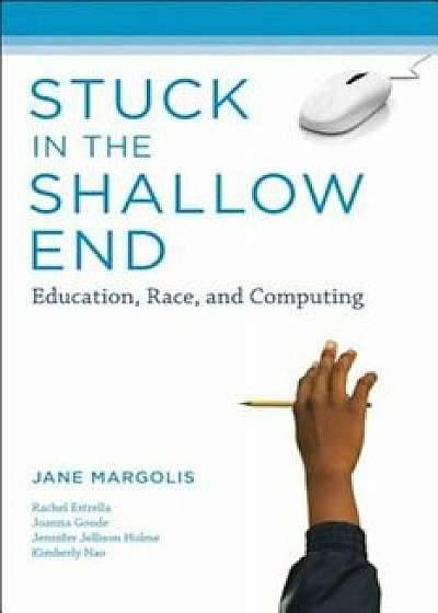 Stuck in the Shallow End: Education, Race, and Computing, Paperback/Jane Margolis