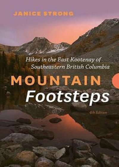 Mountain Footsteps: Hikes in the East Kootenay of Southwestern British Columbia, Paperback/Janice Strong