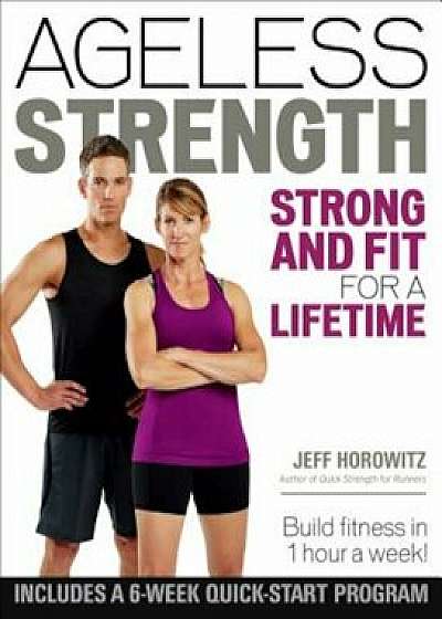 Ageless Strength: Strong and Fit for a Lifetime, Paperback/Jeffrey Horowitz