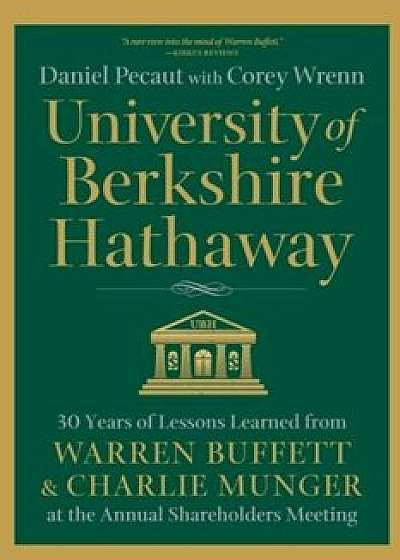 University of Berkshire Hathaway: 30 Years of Lessons Learned from Warren Buffett & Charlie Munger at the Annual Shareholders Meeting, Paperback/Daniel Pecaut