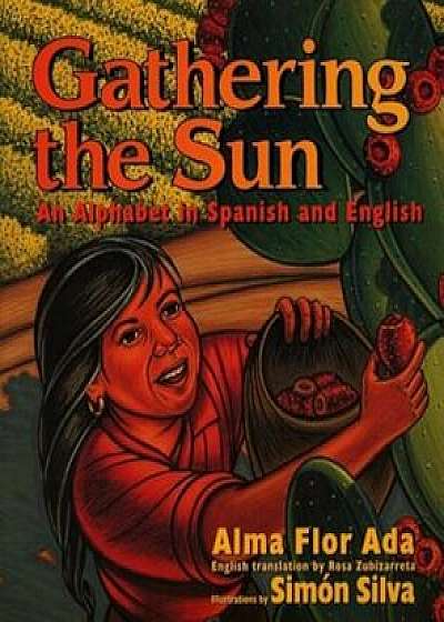 Gathering the Sun: An Alphabet in Spanish and English, Hardcover/Alma Flor Ada
