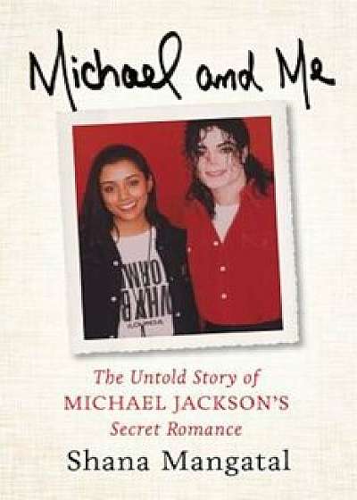 Michael and Me: The Untold Story of Michael Jackson's Secret Romance, Hardcover/Shana Mangatal