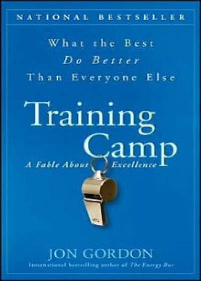 Training Camp: What the Best Do Better Than Everyone Else, Hardcover/Jon Gordon