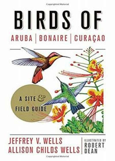 Birds of Aruba, Bonaire, and Curacao: A Site and Field Guide, Paperback/Jeffrey V. Wells