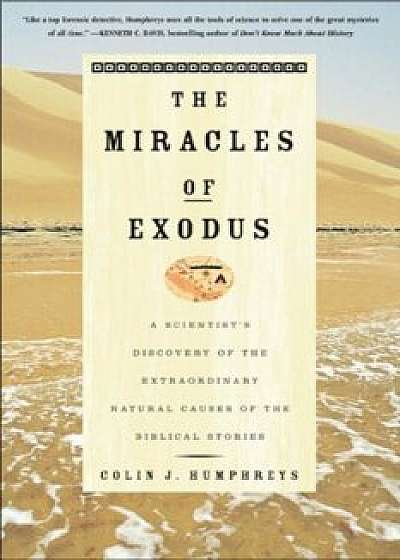 The Miracles of Exodus: A Scientist's Discovery of the Extraordinary Natural Causes of the Biblical Stories, Paperback/Colin Humphreys