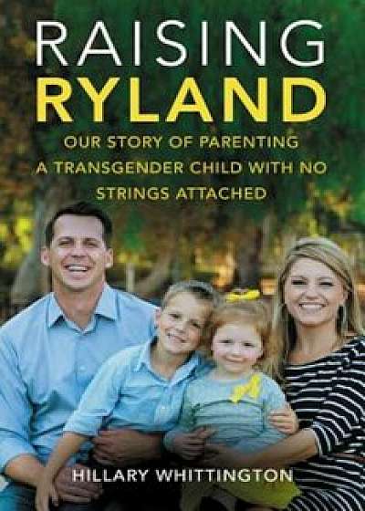 Raising Ryland: Our Story of Parenting a Transgender Child with No Strings Attached, Paperback/Hillary Whittington