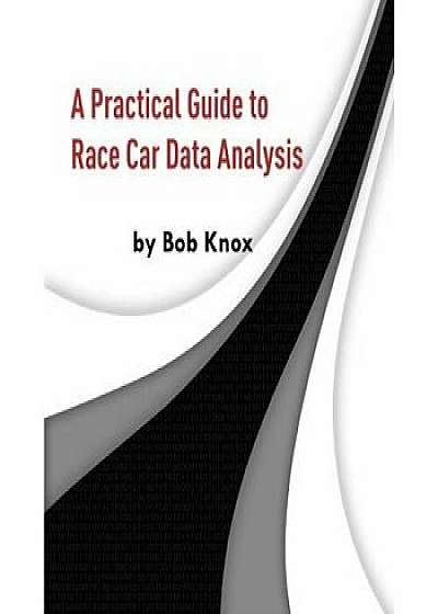 A Practical Guide to Race Car Data Analysis, Paperback/Bob Knox