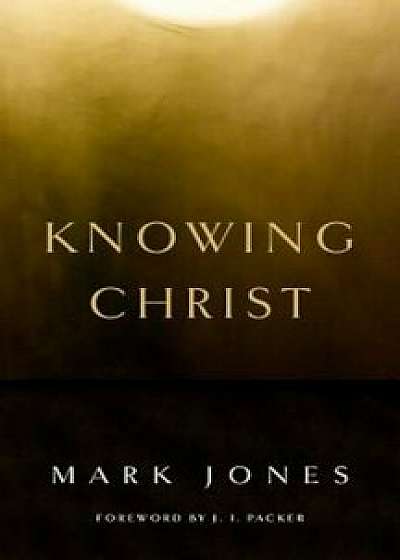Knowing Christ, Paperback/Mark Jones