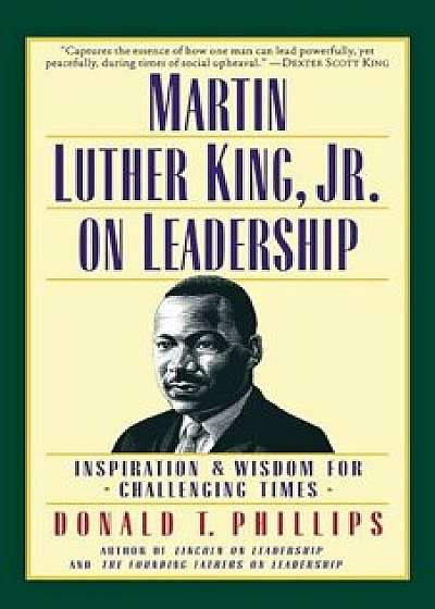Martin Luther King, Jr. on Leadership: Inspiration & Wisdom for Challenging Times, Paperback/Donald T. Phillips