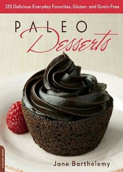 Paleo Desserts: 125 Delicious Everyday Favorites, Gluten- And Grain-Free, Paperback/Jane Barthelemy
