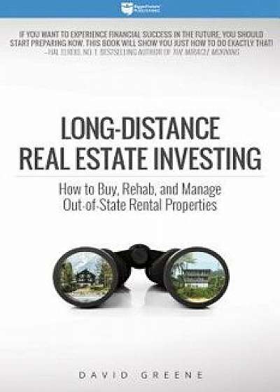 Long-Distance Real Estate Investing: How to Buy, Rehab, and Manage Out-Of-State Rental Properties, Paperback/David Michael Greene