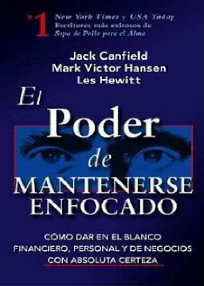 El Poder de Mantenerse Enfocado: Como Dar En El Blanco Financiero, Personal y de Negocios Con Absoluta Certeza, Paperback/Jack Canfield