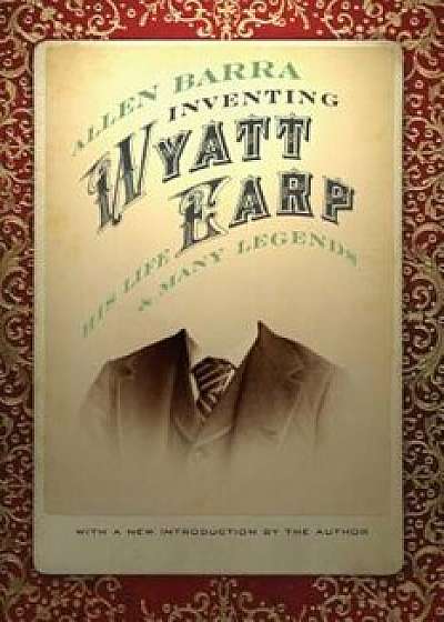 Inventing Wyatt Earp: His Life and Many Legends, Paperback/Allen Barra