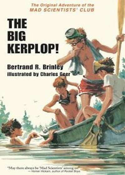 The Big Kerplop!: The Original Adventure of the Mad Scientists' Club, Hardcover/Bertrand R. Brinley