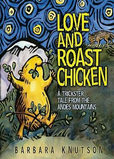 Love and Roast Chicken: A Trickster Tale from the Andes Mountains, Hardcover/Barbara Knutson