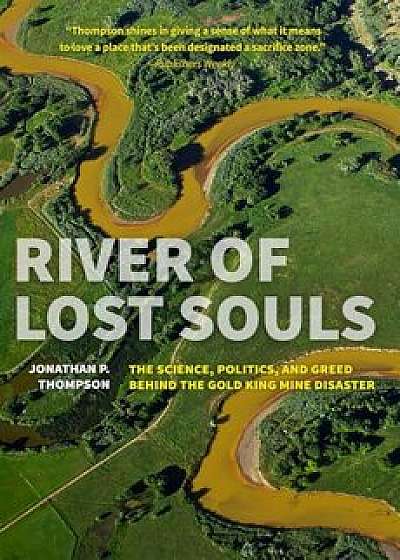 River of Lost Souls: The Science, Politics, and Greed Behind the Gold King Mine Disaster, Paperback/Jonathan P. Thompson