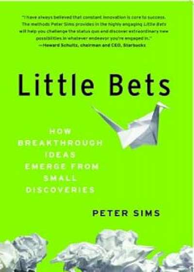 Little Bets: How Breakthrough Ideas Emerge from Small Discoveries, Paperback/Peter Sims