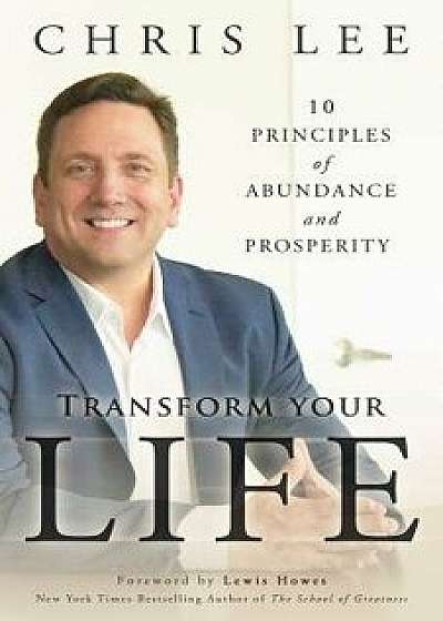 Transform Your Life: 10 Principles of Abundance and Prosperity, Paperback/Chris Lee