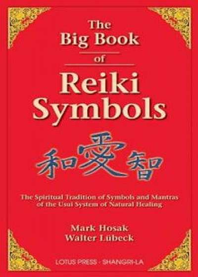 The Big Book of Reiki Symbols: The Spiritual Transition of Symbols and Mantras of the Usui System of Natural Healing, Paperback/Mark Hosak