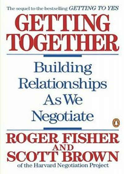 Getting Together: Building Relationships as We Negotiate, Paperback/Roger Fisher