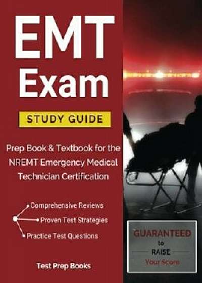 EMT Exam Study Guide: Prep Book & Textbook for the Nremt Emergency Medical Technician Certification, Paperback/Emt Basic Exam Prep Team
