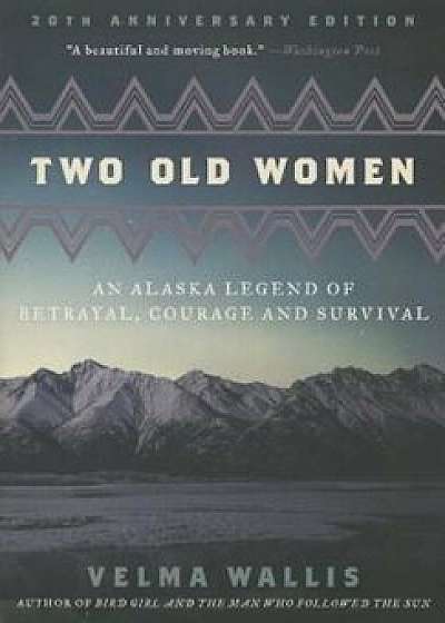 Two Old Women: An Alaska Legend of Betrayal, Courage and Survival, Paperback/Velma Wallis