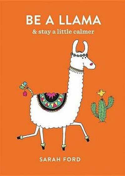Be a Llama: & Stay a Little Calmer, Paperback/Sarah Ford