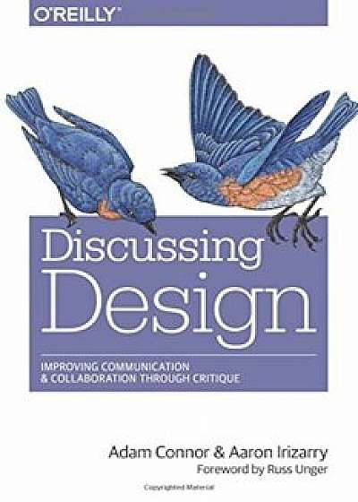 Discussing Design: Improving Communication and Collaboration Through Critique, Paperback/Adam Connor