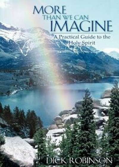 More Than We Can Imagine: A Practical Guide to the Holy Spirit, Paperback/Dick Robinson