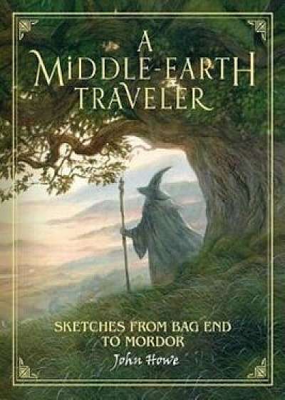 A Middle-Earth Traveler: Sketches from Bag End to Mordor, Hardcover/John Howe