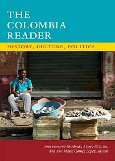 The Colombia Reader: History, Culture, Politics, Paperback/Ann Farnsworth-Alvear