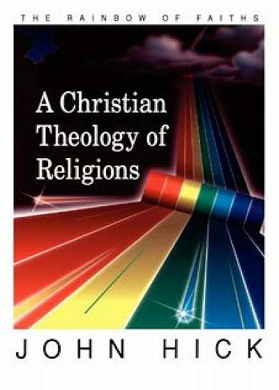 A Christian Theology of Religions: Critical Dialogues on Religious Pluralisms, Paperback/John Hick