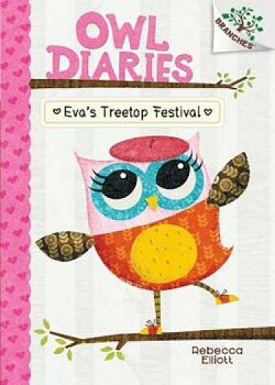 Eva's Treetop Festival: A Branches Book (Owl Diaries '1), Hardcover/Rebecca Elliott