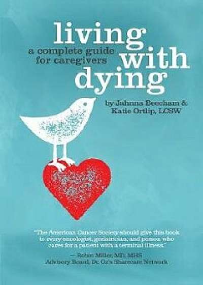 Living with Dying: A Complete Guide for Caregivers, Paperback/Jahnna Beecham