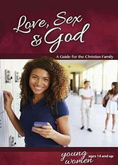 Love, Sex & God: For Young Women Ages 14 and Up, Paperback/Bill Ameiss