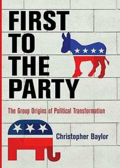 First to the Party: The Group Origins of Political Transformation, Hardcover/Christopher Baylor