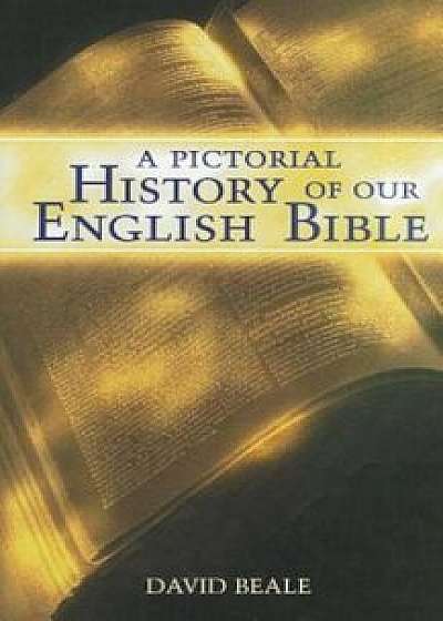 A Pictorial History of Our English Bible, Paperback/David Beale