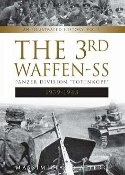 The 3rd Waffen-SS Panzer Division ''totenkopf,'' 1939-1943: An Illustrated History, Vol.1, Hardcover/Massimiliano Afiero