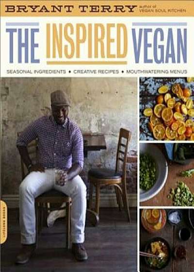 The Inspired Vegan: Seasonal Ingredients, Creative Recipes, Mouthwatering Menus, Paperback/Bryant Terry