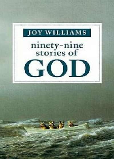 Ninety-Nine Stories of God, Hardcover/Joy Williams
