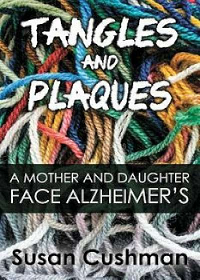Tangles and Plaques: A Mother and Daughter Face Alzheimer's, Paperback/Susan Cushman