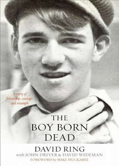 The Boy Born Dead: A Story of Friendship, Courage, and Triumph, Paperback/David Ring