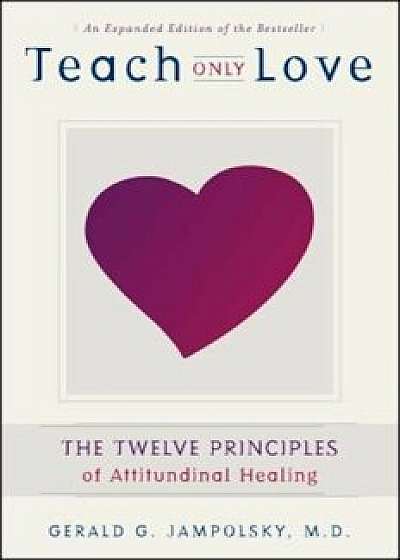Teach Only Love: The 12 Principles of Attitudinal Healing, Paperback/Gerald G. Jampolsky