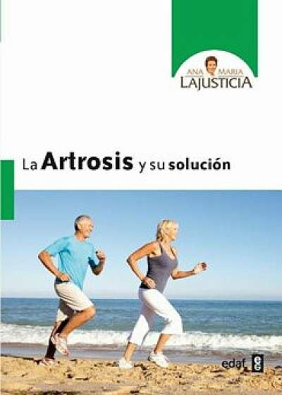 La Artrosis y Su Solucion, Paperback/Ana Maria Lajusticia