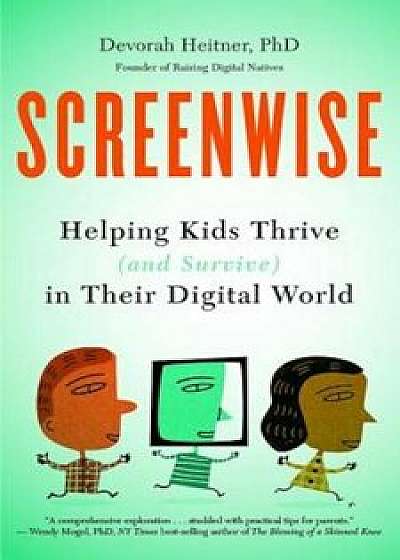 Screenwise: Helping Kids Thrive (and Survive) in Their Digital World, Paperback/Devorah Heitner
